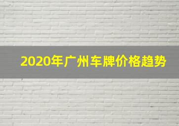 2020年广州车牌价格趋势