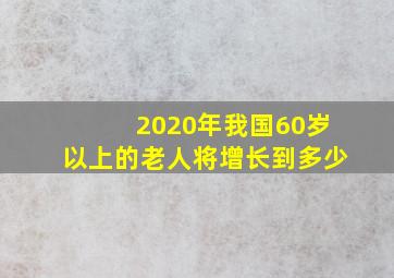 2020年我国60岁以上的老人将增长到多少