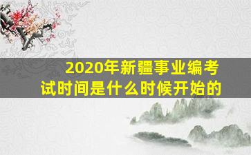 2020年新疆事业编考试时间是什么时候开始的