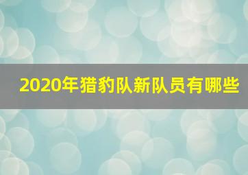 2020年猎豹队新队员有哪些