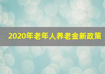 2020年老年人养老金新政策