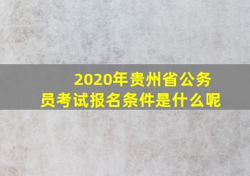 2020年贵州省公务员考试报名条件是什么呢