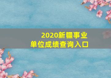 2020新疆事业单位成绩查询入口