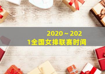 2020～2021全国女排联赛时间