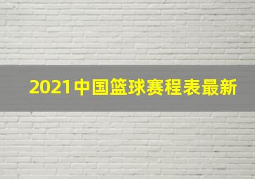 2021中国篮球赛程表最新