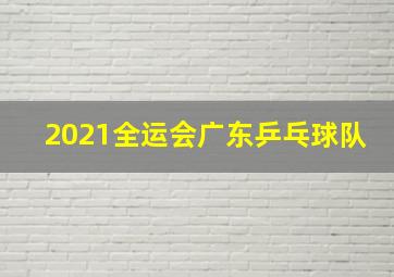 2021全运会广东乒乓球队