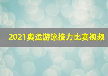 2021奥运游泳接力比赛视频