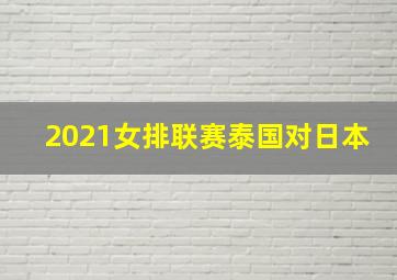 2021女排联赛泰国对日本