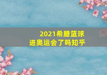 2021希腊篮球进奥运会了吗知乎