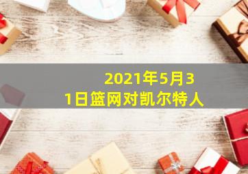 2021年5月31日篮网对凯尔特人