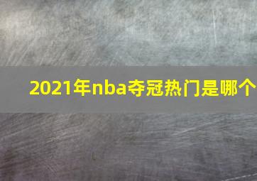 2021年nba夺冠热门是哪个