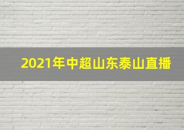 2021年中超山东泰山直播