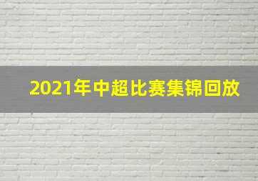 2021年中超比赛集锦回放