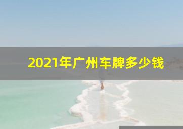 2021年广州车牌多少钱