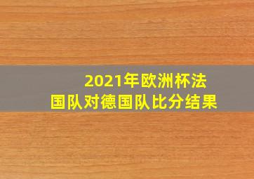 2021年欧洲杯法国队对德国队比分结果