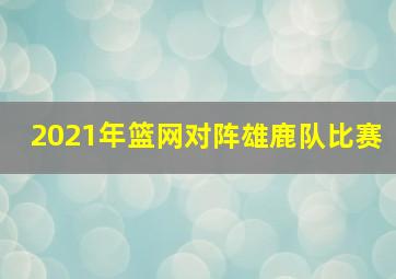 2021年篮网对阵雄鹿队比赛