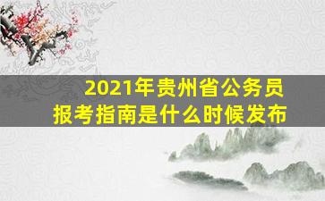 2021年贵州省公务员报考指南是什么时候发布