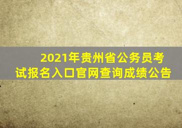 2021年贵州省公务员考试报名入口官网查询成绩公告