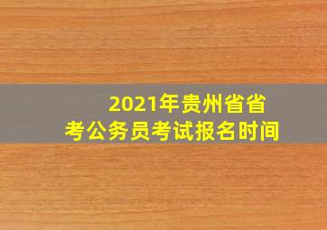 2021年贵州省省考公务员考试报名时间