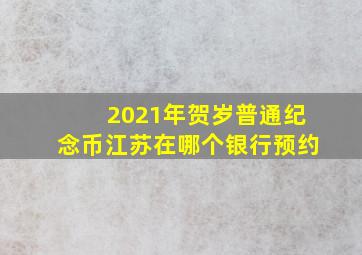 2021年贺岁普通纪念币江苏在哪个银行预约