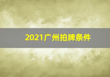 2021广州拍牌条件