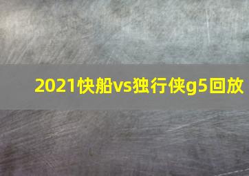 2021快船vs独行侠g5回放