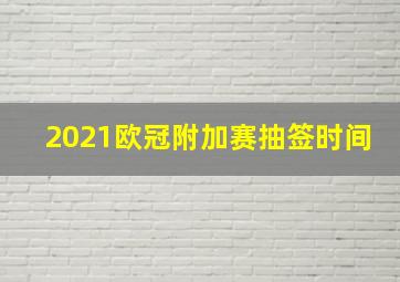 2021欧冠附加赛抽签时间