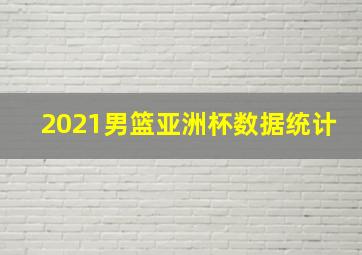 2021男篮亚洲杯数据统计