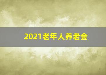 2021老年人养老金