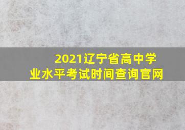 2021辽宁省高中学业水平考试时间查询官网