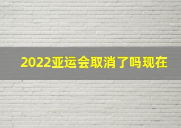 2022亚运会取消了吗现在