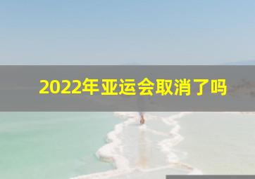 2022年亚运会取消了吗