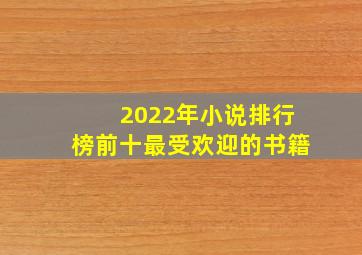 2022年小说排行榜前十最受欢迎的书籍