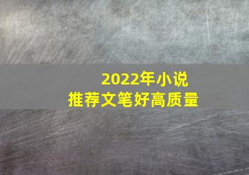 2022年小说推荐文笔好高质量