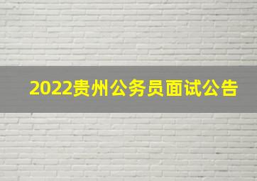 2022贵州公务员面试公告