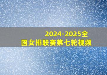 2024-2025全国女排联赛第七轮视频