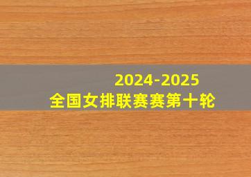 2024-2025全国女排联赛赛第十轮