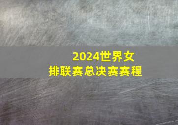 2024世界女排联赛总决赛赛程