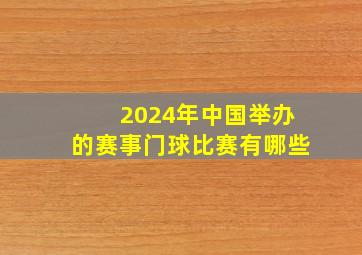 2024年中国举办的赛事门球比赛有哪些