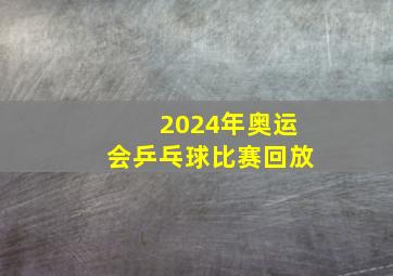 2024年奥运会乒乓球比赛回放