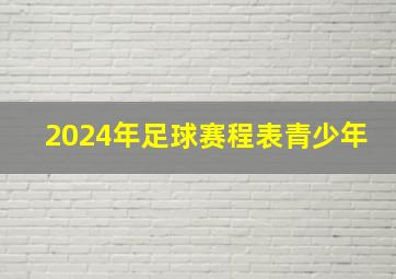 2024年足球赛程表青少年