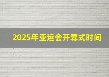 2025年亚运会开幕式时间