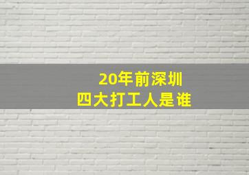 20年前深圳四大打工人是谁