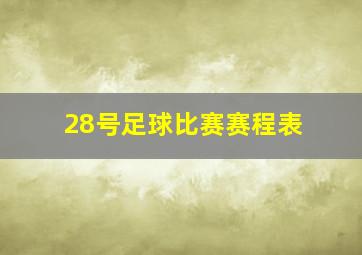 28号足球比赛赛程表