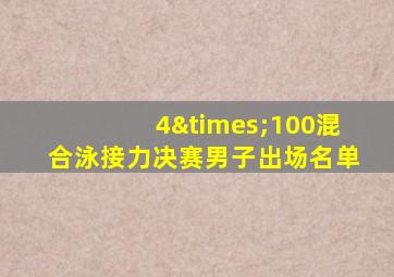 4×100混合泳接力决赛男子出场名单