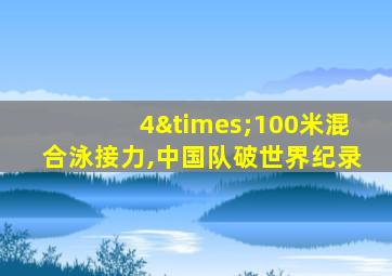 4×100米混合泳接力,中国队破世界纪录