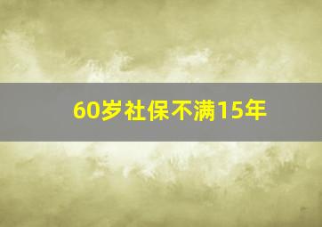 60岁社保不满15年