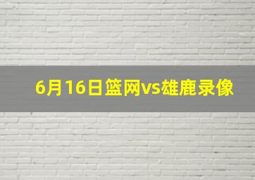 6月16日篮网vs雄鹿录像