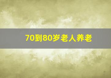 70到80岁老人养老