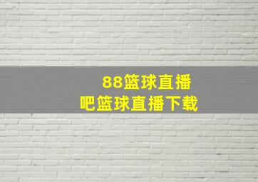 88篮球直播吧篮球直播下载